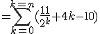 =\Bigsum_{k=0}^{k=n}(\frac{11}{2^k}+4k-10)